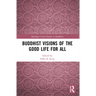 Buddhist Visions of the Good Life for All