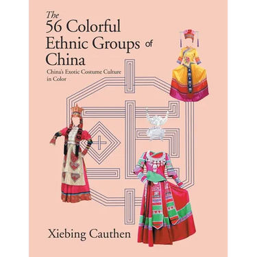 The 56 Colorful Ethnic Groups of China: China's Exotic Costume Culture in Color