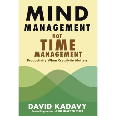 Mind Management, Not Time Management: Productivity When Creativity Matters