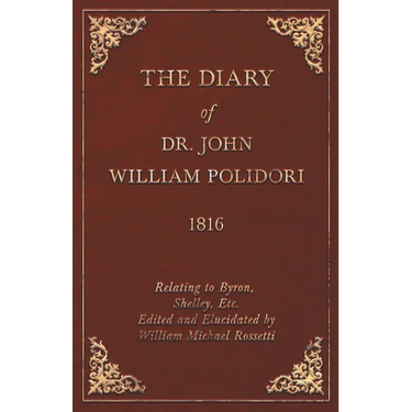 Diary, 1816, Relating to Byron, Shelley, Etc. Edited and Elucidated by William Michael Rossetti