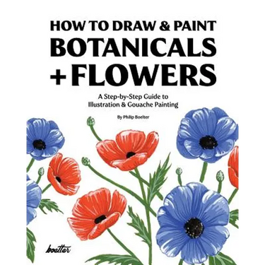 How To Draw & Paint Botanicals + Flowers: A Step-by-Step Guide To Illustration & Gouache Painting