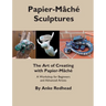 The Art of Creating with Papier-Mâché: A Workshop for Beginners and Advanced Artists
