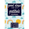 Good Days Start With Gratitude: Practice gratitude and Daily Reflection - 1 Year/ 52 Weeks of Mindful Thankfulness with Gratitude and Motivational quo