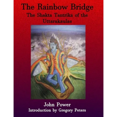Rainbow Bridge: Shakta Tantrika of the Uttarakaulas