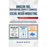 Amazon FBA, Dropshipping Shopify E-commerce and Social Media Marketing: 3 Books in 1 - Discover the Best Strategies to Make Money Online in 2019 and R