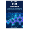 Making Dmt Simplified: A simplified step by step guide on learning how to produce DMT the spirit molecule in a quick and reliable way from your home