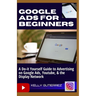 Google Ads for Beginners: A Do-It-Yourself Guide to Advertising on Google Ads, YouTube, & the Display Network