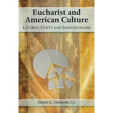 Eucharist and American Culture: Liturgy, Unity, and Individualism