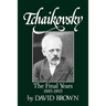 Tchaikovsky: The Final Years 1855-1893