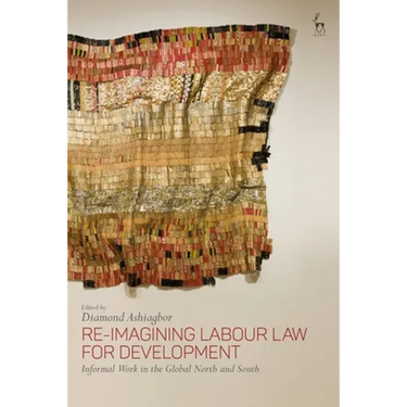 Re-Imagining Labour Law for Development: Informal Work in the Global North and South