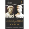Marcus Aurelius & Caligula: Rome's Most Controversial Emperors. The Biography Collection