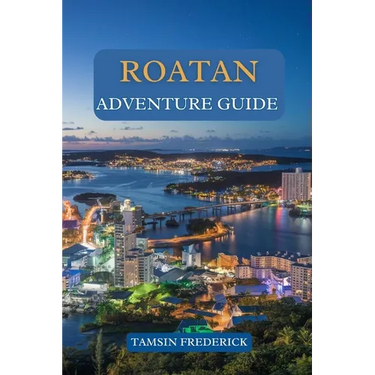 Roatan Adventure Guide: Explore the Island's Hidden Gems, Thrilling Activities, Local Culture, and Culinary Delights