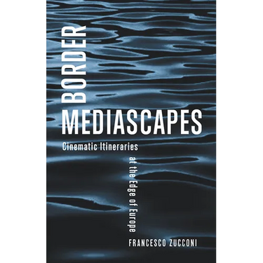 Border Mediascapes: Cinematic Itineraries at the Edge of Europe