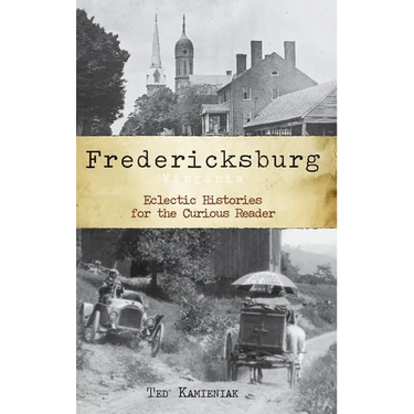 Fredericksburg, Virginia: Eclectic Histories for the Curious Reader
