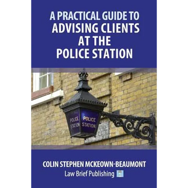 A Practical Guide to Advising Clients at the Police Station