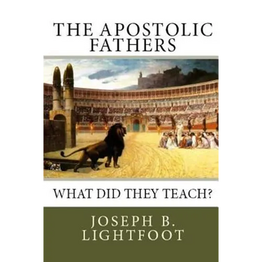 The Apostolic Fathers: What Did They Teach?