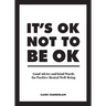 It's Ok Not to Be Ok: Good Advice and Kind Words for Positive Mental Well-Being