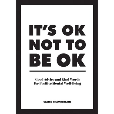It's Ok Not to Be Ok: Good Advice and Kind Words for Positive Mental Well-Being