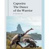 Capoeira The Dance of the Warrior