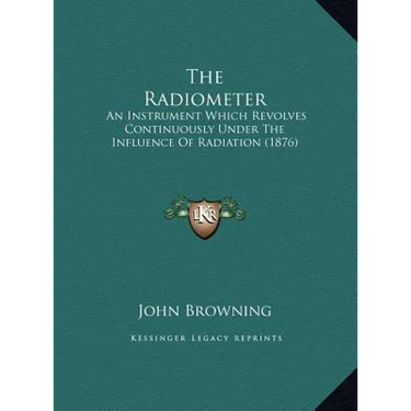 The Radiometer: An Instrument Which Revolves Continuously Under The Influence Of Radiation (1876)