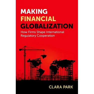 Making Financial Globalization: How Firms Shape International Regulatory Cooperation