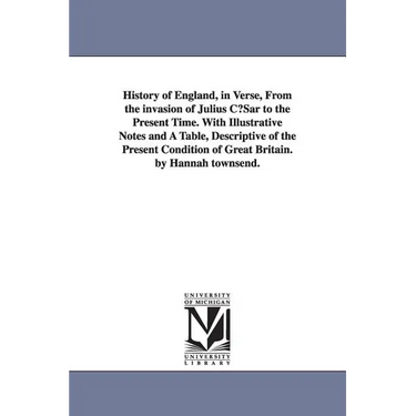 History of England, in Verse, from the Invasion of Julius Cusar to the Present Time. with Illustrative Notes and a Table, Descriptive of the Present C