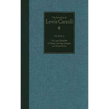 The Complete Pamphlets of Lewis Carroll: The Logic Pamphlets of Lewis Carroll and Related Pieces Volume 4