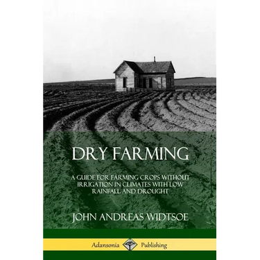 Dry Farming: A Guide for Farming Crops Without Irrigation in Climates with Low Rainfall and Drought