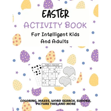 Easter Activity Book For Intelligent Kids And Adults: Coloring, Picture This, Word Search, Sudoku, Mazes, Puzzles Easter Activities For Kids, Teens, A