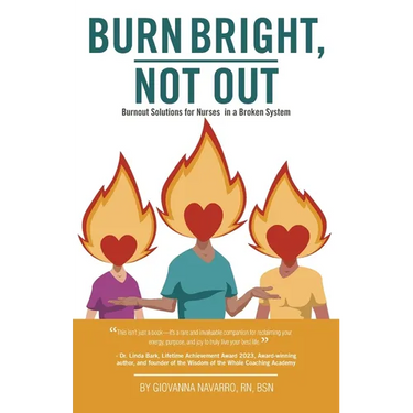 Burn Bright, Not Out: Burnout Solutions for Nurses in a Broken System