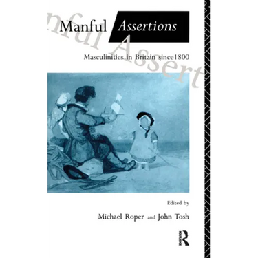 Manful Assertions: Masculinities in Britain Since 1800