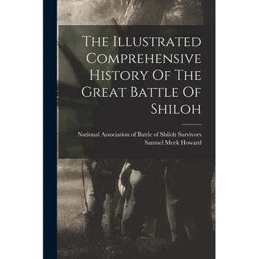 The Illustrated Comprehensive History Of The Great Battle Of Shiloh