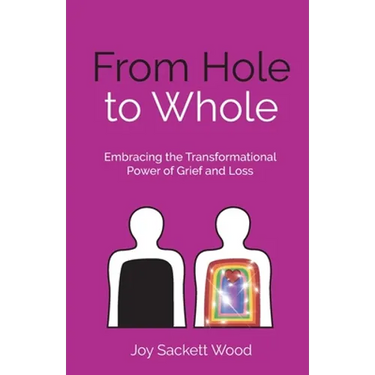 From Hole to Whole: Embracing the Transformational Power of Grief and Loss