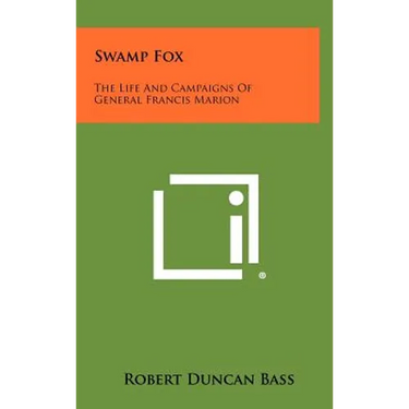 Swamp Fox: The Life And Campaigns Of General Francis Marion