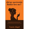 Did My Narcissistic Mother Love Me?: Dealing with Manipulation & Trauma from Narcissist - Healing & Recovery of Narcissism Abuse in Toxic, Abusive Fam