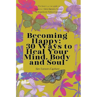 Becoming Happy: 30 Ways To Heal Your Mind, Body and Soul
