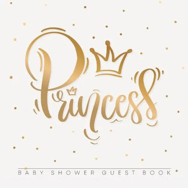 Princess: An Elegant Baby Shower Guest Book with a Minimalist Gold Crown Theme - Includes Sign-In, Wishes for Baby, Gift Log & Keepsake Pages - Paperb