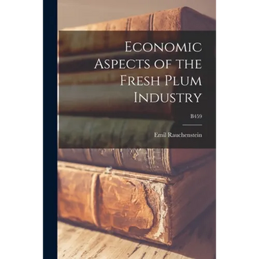 Economic Aspects of the Fresh Plum Industry; B459