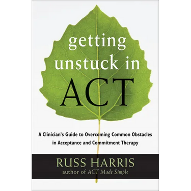 Getting Unstuck in Act: A Clinician's Guide to Overcoming Common Obstacles in Acceptance and Commitment Therapy