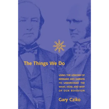 The Things We Do: Using the Lessons of Bernard and Darwin to Understand the What, How, and Why of Our Behavior