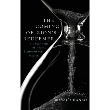 The Coming of Zion's Redeemer: The Prophecies of Haggai, Zechariah and Malachi
