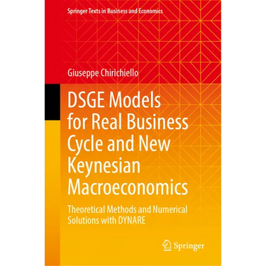 Dsge Models for Real Business Cycle and New Keynesian Macroeconomics: Theoretical Methods and Numerical Solutions with Dynare