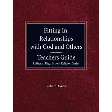 Fitting in: Relationships with God and Others Teacher Guide Lutheran High School Religion Series