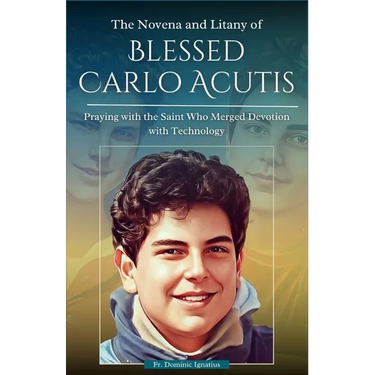 The Novena and Litany of Blessed Carlo Acutis: Praying with the Saint Who Merged Devotion with Technology