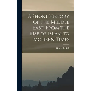A Short History of the Middle East, From the Rise of Islam to Modern Times