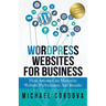 Wordpress Websites For Business: How Anyone Can Maximize Website Performance And Results