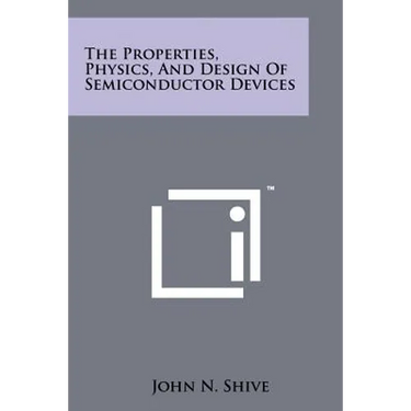 The Properties, Physics, And Design Of Semiconductor Devices