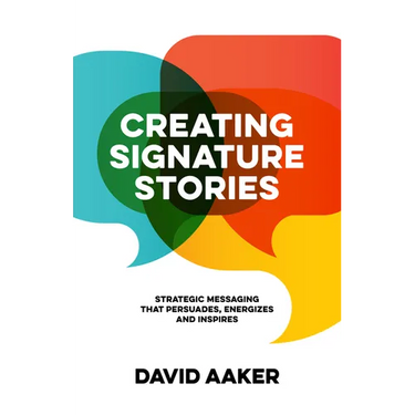 Creating Signature Stories: Strategic Messaging That Energizes, Persuades and Inspires