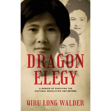 Dragon Elegy: A Memoir of Surviving the Cultural Revolution and Beyond