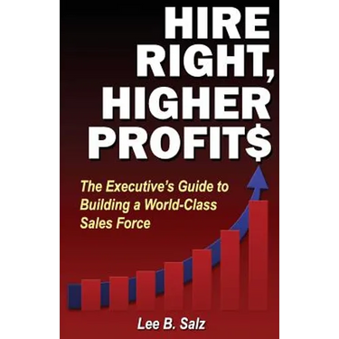 Hire Right, Higher Profits: The Executive's Guide to Building a World-Class Sales Force
